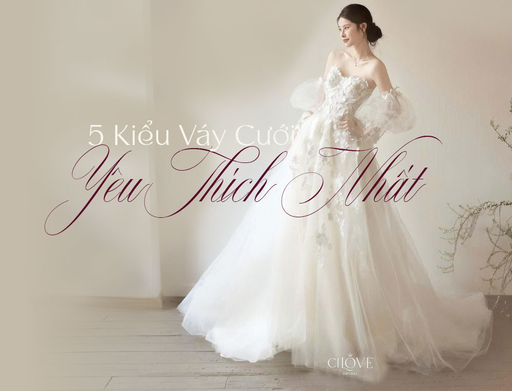 5 Kiểu Váy Cưới Được Yêu Thích Nhất Tại CiLove Bridal