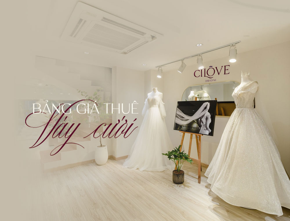 Bảng giá thuê váy cưới tại Cilove Bridal cập nhật mới nhất.